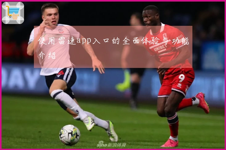 使用雷速app入口的全面体验与功能介绍