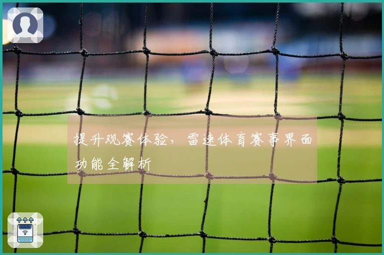 提升观赛体验，雷速体育赛事界面功能全解析