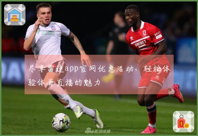 尽享雷速app官网优惠活动，轻松体验体育直播的魅力