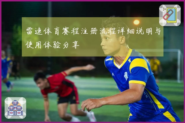 雷速体育赛程注册流程详细说明与使用体验分享