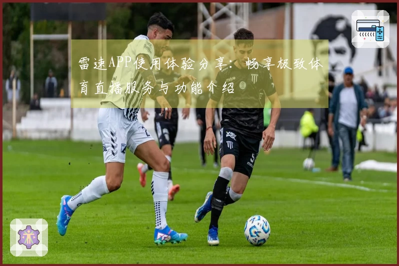 雷速APP使用体验分享：畅享极致体育直播服务与功能介绍