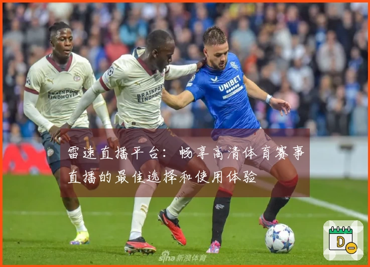雷速直播平台：畅享高清体育赛事直播的最佳选择和使用体验
