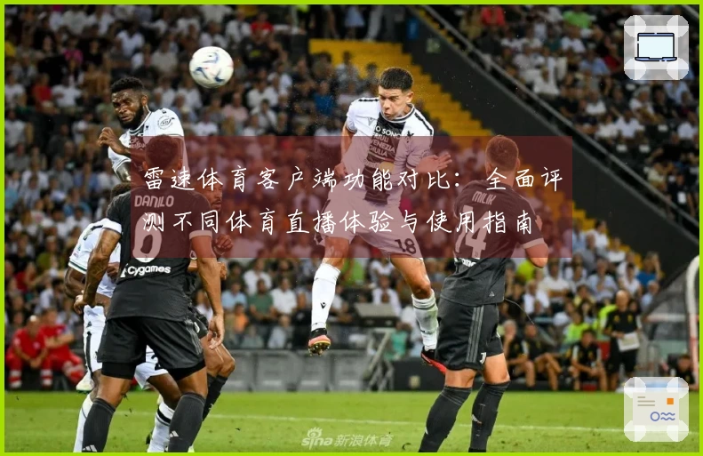 雷速体育客户端功能对比：全面评测不同体育直播体验与使用指南