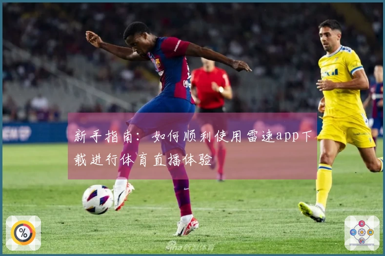 新手指南：如何顺利使用雷速app下载进行体育直播体验