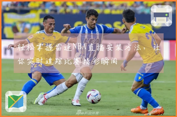 轻松掌握雷速NBA直播安装方法，让你实时追踪比赛精彩瞬间