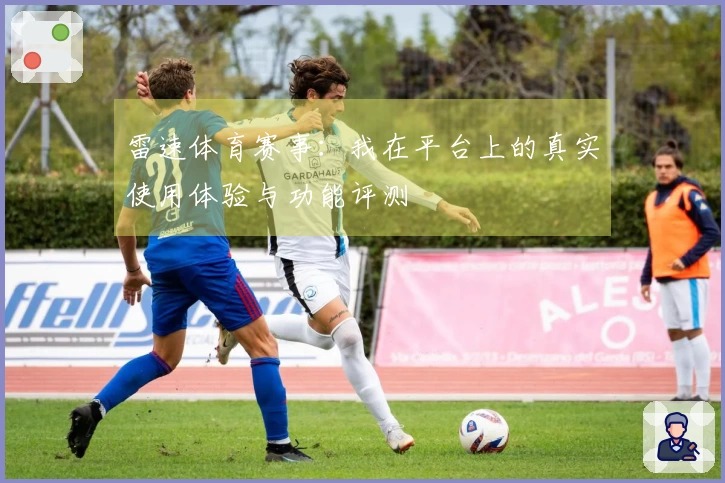 雷速体育赛事：我在平台上的真实使用体验与功能评测